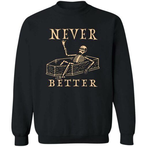 Never better skeleton sweatshirt Shirt Sweatshirt Long Sleeve Hoodie Tank Mug