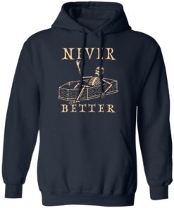 Never better skeleton sweatshirt Shirt Sweatshirt Long Sleeve Hoodie Tank Mug