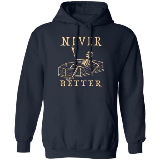 Never better skeleton sweatshirt Shirt Sweatshirt Long Sleeve Hoodie Tank Mug