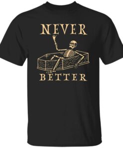 Never better skeleton sweatshirt Shirt Sweatshirt Long Sleeve Hoodie Tank Mug 4