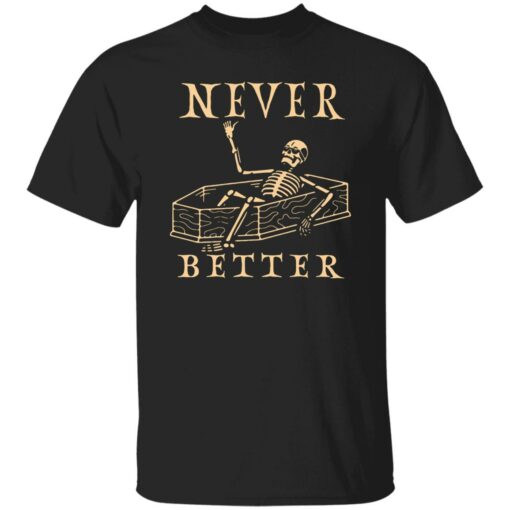 Never better skeleton sweatshirt Shirt Sweatshirt Long Sleeve Hoodie Tank Mug