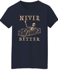 Never better skeleton sweatshirt Shirt Sweatshirt Long Sleeve Hoodie Tank Mug 7
