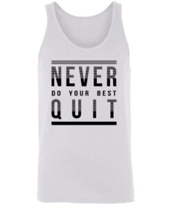 Never do your best quit shirt Shirt Sweatshirt Long Sleeve Hoodie Tank Mug Never do your best quit shirt Shirt Sweatshirt Long Sleeve Hoodie Tank Mug