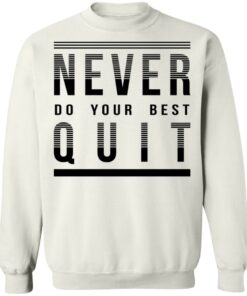 Never do your best quit shirt Shirt Sweatshirt Long Sleeve Hoodie Tank Mug