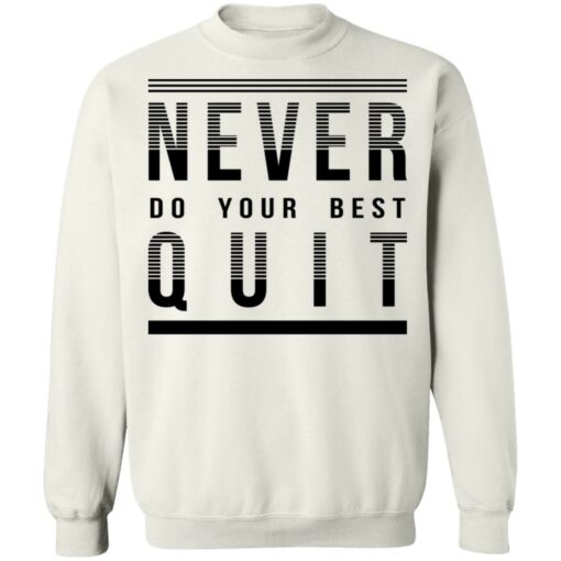 Never do your best quit shirt Shirt Sweatshirt Long Sleeve Hoodie Tank Mug