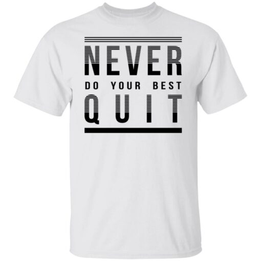 Never do your best quit shirt Shirt Sweatshirt Long Sleeve Hoodie Tank Mug