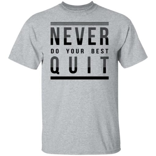 Never do your best quit shirt Shirt Sweatshirt Long Sleeve Hoodie Tank Mug