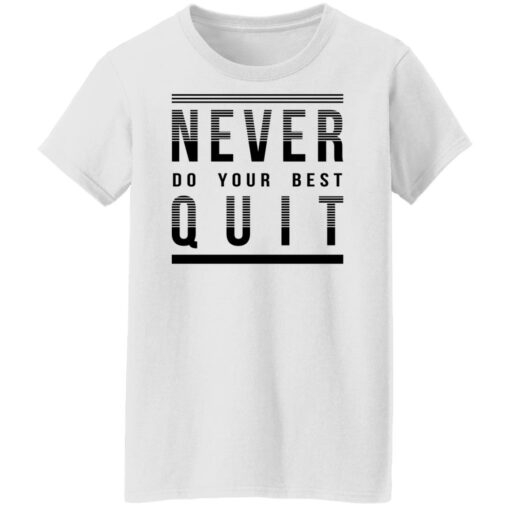 Never do your best quit shirt Shirt Sweatshirt Long Sleeve Hoodie Tank Mug