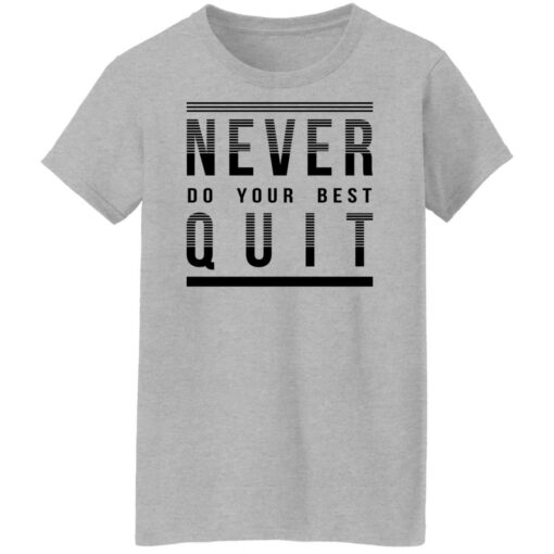 Never do your best quit shirt Shirt Sweatshirt Long Sleeve Hoodie Tank Mug