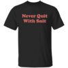 Never quit with snit shirt Shirt Sweatshirt Long Sleeve Hoodie Tank Mug