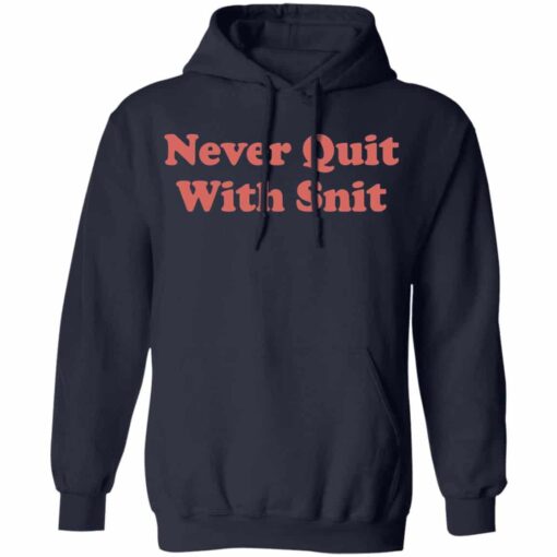 Never quit with snit shirt Shirt Sweatshirt Long Sleeve Hoodie Tank Mug