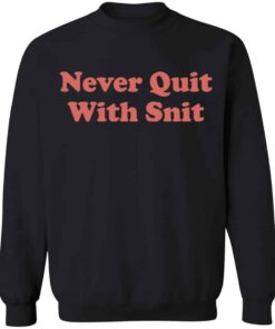 Never quit with snit shirt Shirt Sweatshirt Long Sleeve Hoodie Tank Mug 3
