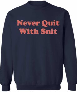 Never quit with snit shirt Shirt Sweatshirt Long Sleeve Hoodie Tank Mug 4