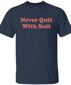 Never quit with snit shirt Shirt Sweatshirt Long Sleeve Hoodie Tank Mug 5