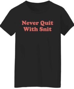 Never quit with snit shirt Shirt Sweatshirt Long Sleeve Hoodie Tank Mug 6