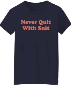 Never quit with snit shirt Shirt Sweatshirt Long Sleeve Hoodie Tank Mug 7