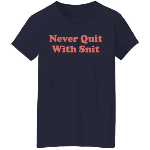 Never quit with snit shirt Shirt Sweatshirt Long Sleeve Hoodie Tank Mug