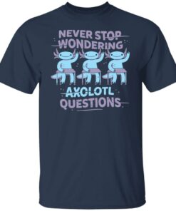Never stop wondering axolotl questions shirt Shirt Sweatshirt Long Sleeve Hoodie Tank Mug 4 Never stop wondering axolotl questions shirt Shirt Sweatshirt Long Sleeve Hoodie Tank Mug 5
