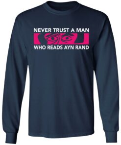 Never trust a man who reads Ayn rand shirt Shirt Sweatshirt Long Sleeve Hoodie Tank Mug