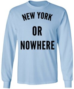 New York Or Nowhere T-Shirts, Hoodies, Long Sleeve Shirt Sweatshirt Long Sleeve Hoodie Tank Mug