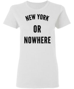 New York Or Nowhere T Shirts Hoodies Long Sleeve Shirt Sweatshirt Long Sleeve Hoodie Tank Mug 6