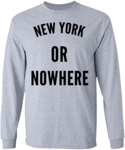 New York Or Nowhere T Shirts Hoodies Long Sleeve Shirt Sweatshirt Long Sleeve Hoodie Tank Mug 8