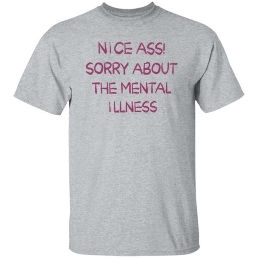 Nice a sorry about the mental illness shirt Shirt Sweatshirt Long Sleeve Hoodie Tank Mug