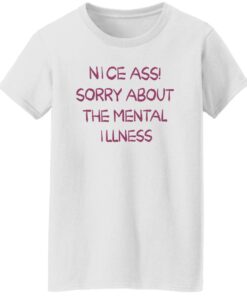 Nice a sorry about the mental illness shirt Shirt Sweatshirt Long Sleeve Hoodie Tank Mug 6