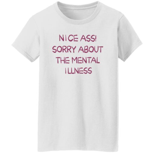 Nice a sorry about the mental illness shirt Shirt Sweatshirt Long Sleeve Hoodie Tank Mug