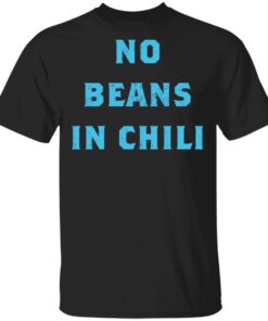 No Beans In Chili shirt Shirt Sweatshirt Long Sleeve Hoodie Tank Mug No Beans In Chili shirt Shirt Sweatshirt Long Sleeve Hoodie Tank Mug