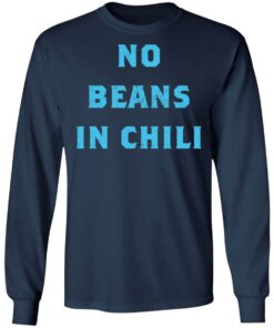 No Beans In Chili shirt Shirt Sweatshirt Long Sleeve Hoodie Tank Mug