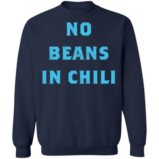 No Beans In Chili shirt Shirt Sweatshirt Long Sleeve Hoodie Tank Mug