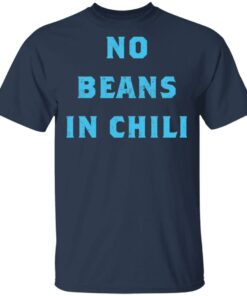 No Beans In Chili shirt Shirt Sweatshirt Long Sleeve Hoodie Tank Mug 6 No Beans In Chili shirt Shirt Sweatshirt Long Sleeve Hoodie Tank Mug 6