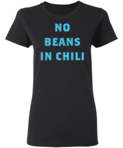 No Beans In Chili shirt Shirt Sweatshirt Long Sleeve Hoodie Tank Mug 7 No Beans In Chili shirt Shirt Sweatshirt Long Sleeve Hoodie Tank Mug 7