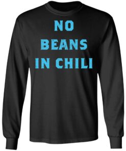No Beans In Chili shirt Shirt Sweatshirt Long Sleeve Hoodie Tank Mug 9 No Beans In Chili shirt Shirt Sweatshirt Long Sleeve Hoodie Tank Mug 9