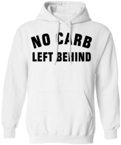 No Carb Left Behind sweatshirt Shirt Sweatshirt Long Sleeve Hoodie Tank Mug