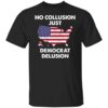 No collusion just democrat delusion shirt Shirt Sweatshirt Long Sleeve Hoodie Tank Mug