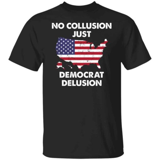 No collusion just democrat delusion shirt Shirt Sweatshirt Long Sleeve Hoodie Tank Mug