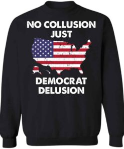 No collusion just democrat delusion shirt Shirt Sweatshirt Long Sleeve Hoodie Tank Mug 3