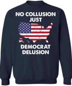 No collusion just democrat delusion shirt Shirt Sweatshirt Long Sleeve Hoodie Tank Mug 4