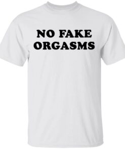 No fake orgasms shirt Shirt Sweatshirt Long Sleeve Hoodie Tank Mug No fake orgasms shirt Shirt Sweatshirt Long Sleeve Hoodie Tank Mug