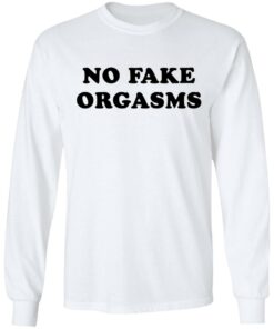 No fake orgasms shirt Shirt Sweatshirt Long Sleeve Hoodie Tank Mug