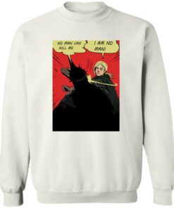 No man can kill me I am no man shirt Shirt Sweatshirt Long Sleeve Hoodie Tank Mug 3 No man can kill me I am no man shirt Shirt Sweatshirt Long Sleeve Hoodie Tank Mug 4