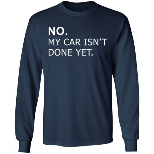 No my car isn’t done yet shirt Shirt Sweatshirt Long Sleeve Hoodie Tank Mug