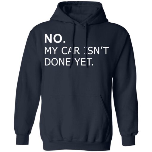 No my car isn’t done yet shirt Shirt Sweatshirt Long Sleeve Hoodie Tank Mug