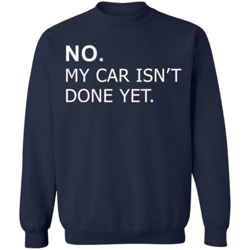 No my car isn’t done yet shirt Shirt Sweatshirt Long Sleeve Hoodie Tank Mug