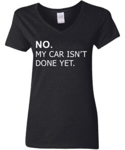No my car isn't done yet shirt Shirt Sweatshirt Long Sleeve Hoodie Tank Mug 7