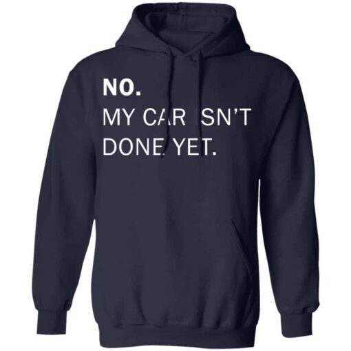 No my car isn’t done yet shirt Shirt Sweatshirt Long Sleeve Hoodie Tank Mug