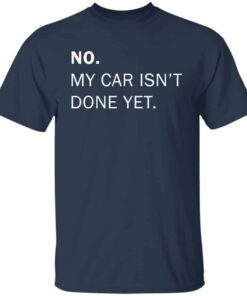No my car isnt done yet shirt Shirt Sweatshirt Long Sleeve Hoodie Tank Mug 5