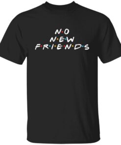 No new friends shirt Shirt Sweatshirt Long Sleeve Hoodie Tank Mug No new friends shirt Shirt Sweatshirt Long Sleeve Hoodie Tank Mug